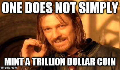 one does not simply mint a trillion dollar coin